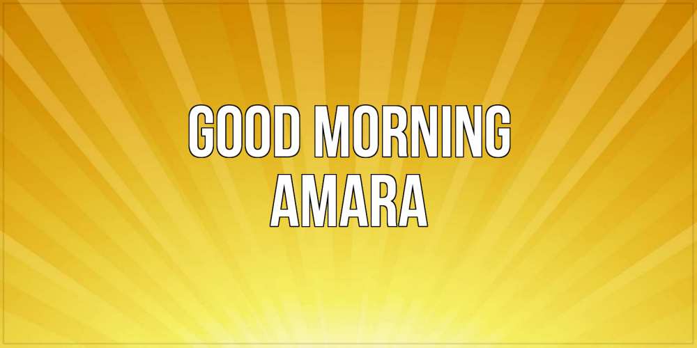 Greetings card с именем, Amara Good morning пожелания доброго утра Greetings with text for free download 