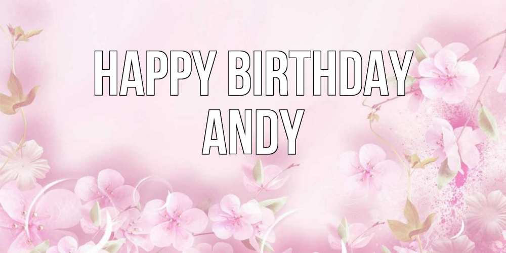 Greetings card с именем, Andy Happy Birthday нежные цветы Greetings with text for free download 