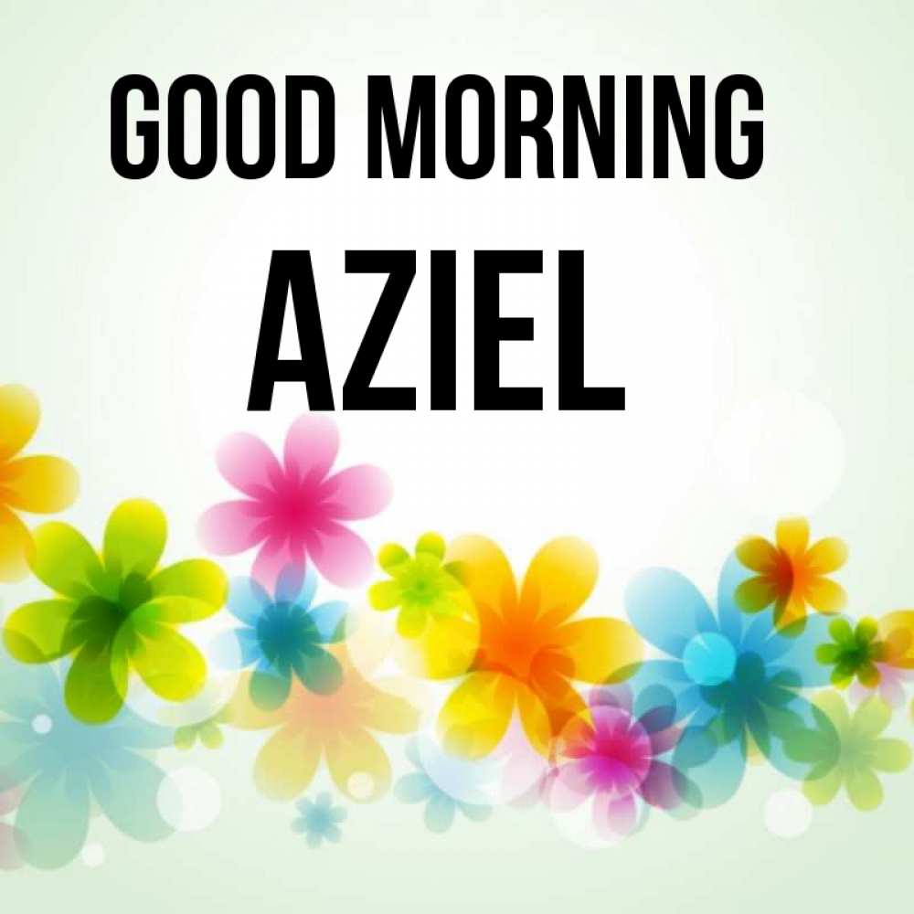 Greetings card с именем, Aziel Good morning позитивные цветочки Greetings with text for free download 