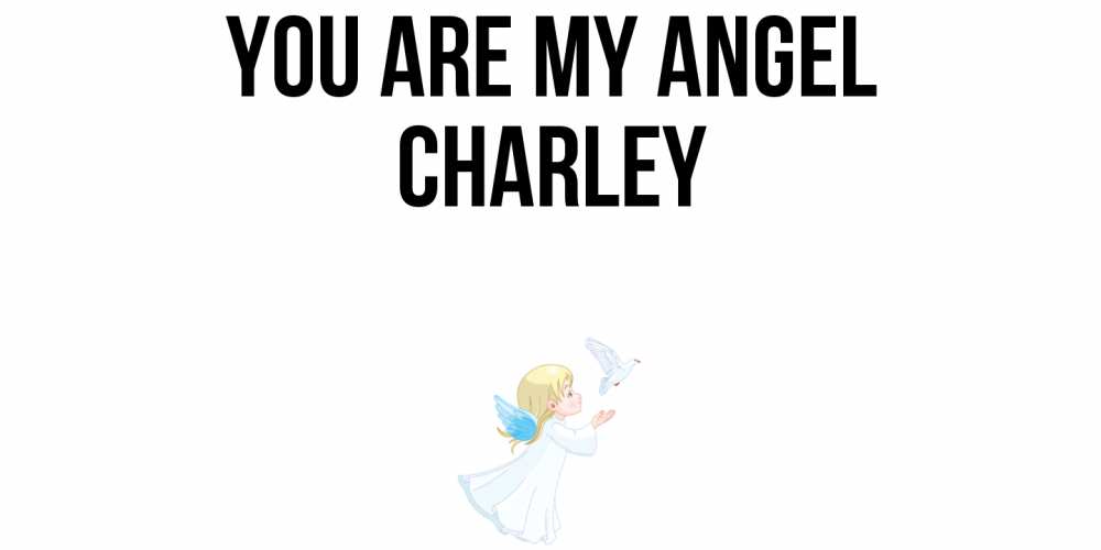Greetings card с именем, Charley You are my angel ангел, голубь Greetings with text for free download 
