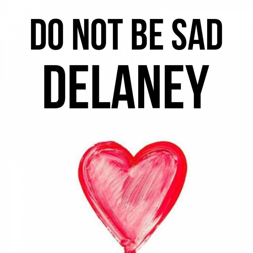 Greetings card с именем, Delaney Do not be sad сердечко Greetings with text for free download 