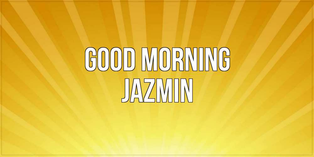 Greetings card с именем, Jazmin Good morning пожелания доброго утра Greetings with text for free download 