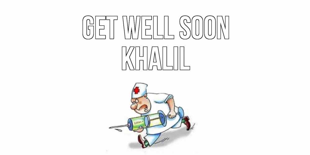 Greetings card с именем, Khalil Get well soon прикольные открытки не болей Greetings with text for free download 