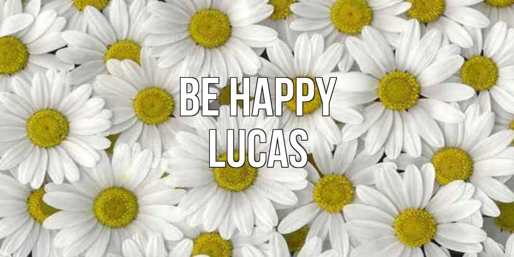 Greetings card с именем, Lucas Be happy поляна ромашек Greetings with text for free download 