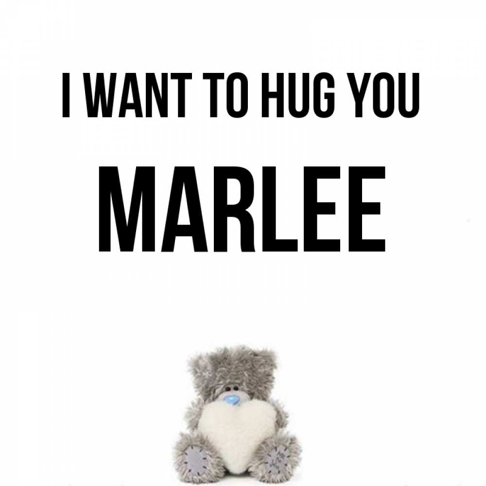 Greetings card с именем, Marlee I want to hug you медвежонок с сердечком белого цвета Greetings with text for free download 