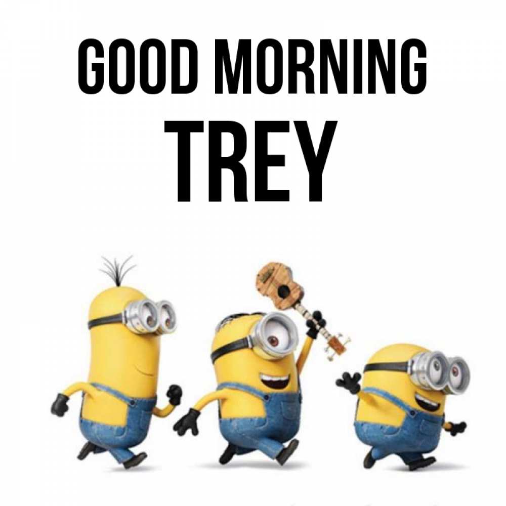 Greetings card с именем, Trey Good morning миньоны и прекрасное утро Greetings with text for free download 