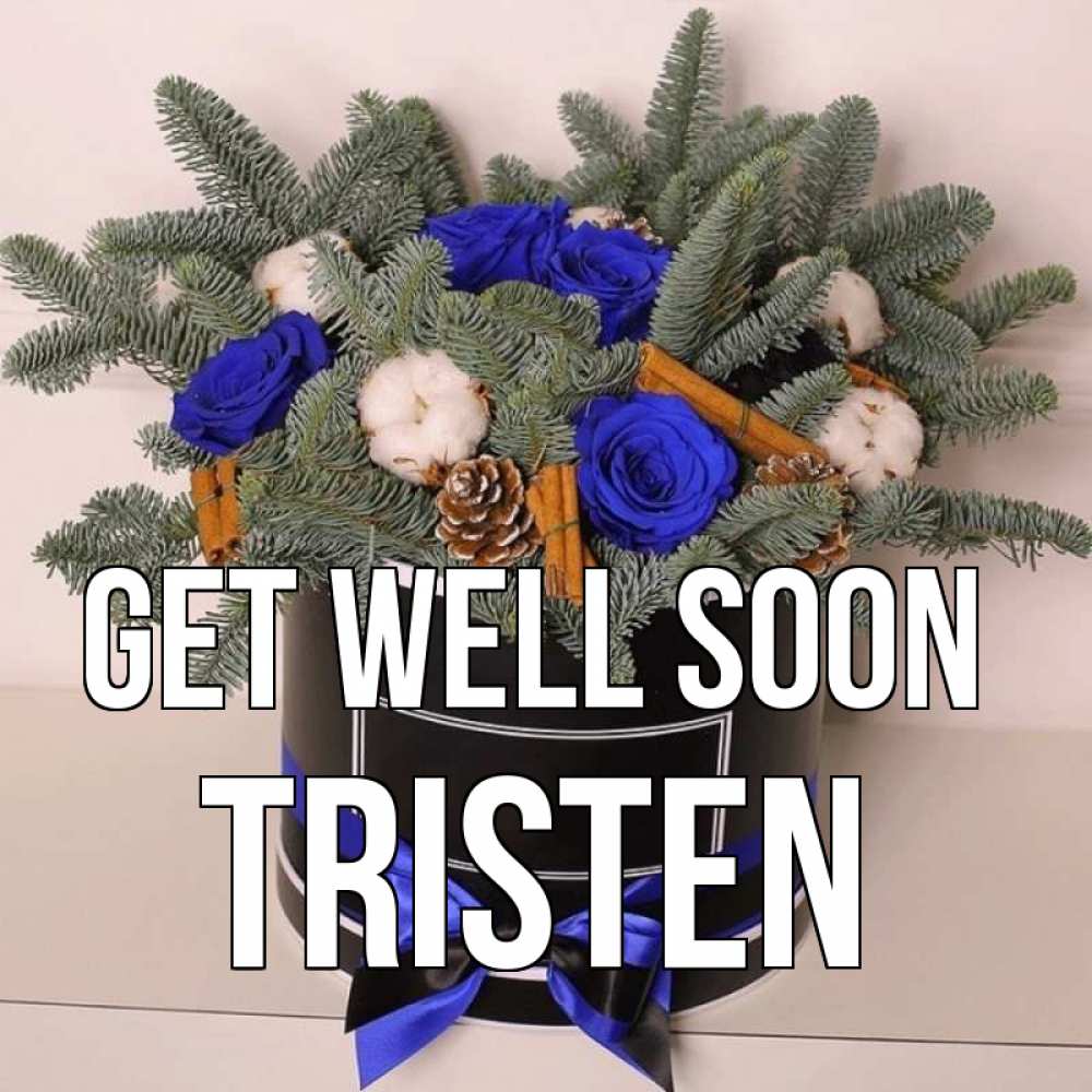 Greetings card с именем, Tristen Get well soon короче кто то загрузил эти шишки Greetings with text for free download 