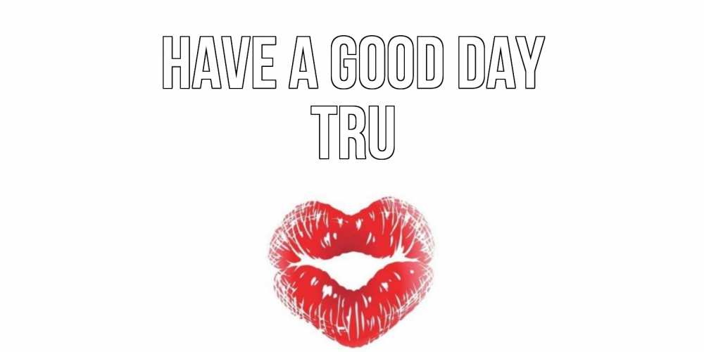 Greetings card с именем, Tru Have a good day Поцелуй Greetings with text for free download 