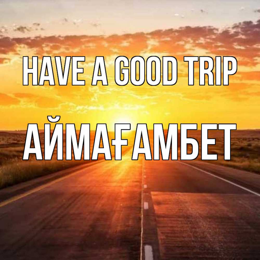Greetings card с именем, Аймағамбет Have a good trip солнечный свет, закат Greetings with text for free download 