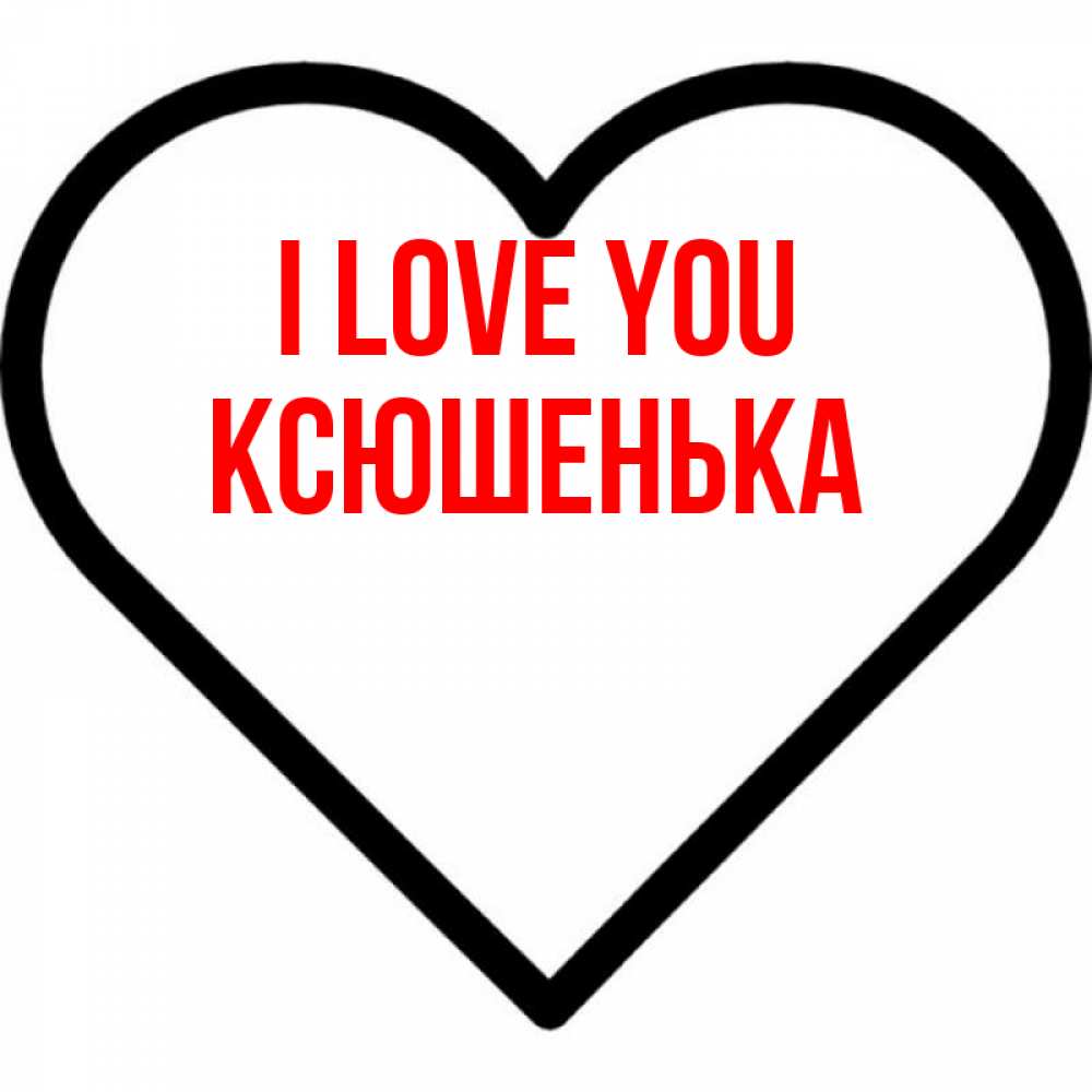 Greetings card с именем, Ксюшенька I love you посто Greetings with text for free download 