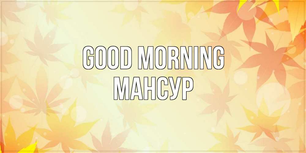 Greetings card с именем, Мансур Good morning доброе утро Greetings with text for free download 