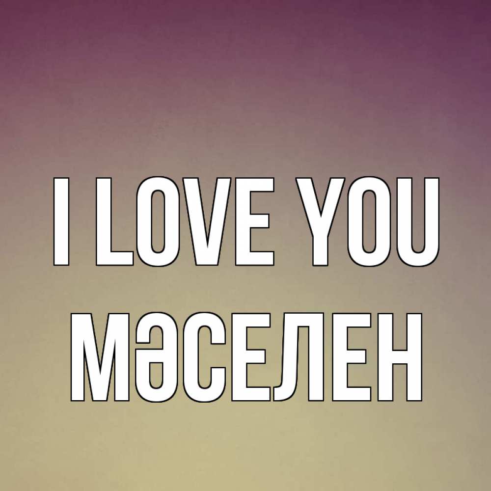 Greetings card с именем, Мәселен I love you для любимой Greetings with text for free download 