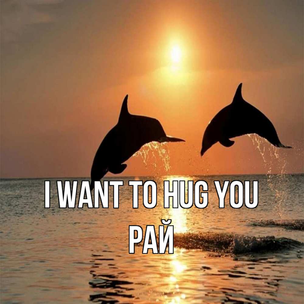 Greetings card с именем, РАЙ I want to hug you рыбы на закате Greetings with text for free download 