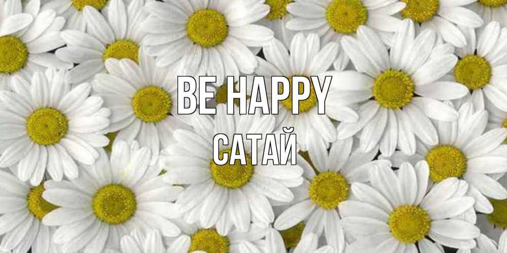 Greetings card с именем, САТАЙ Be happy поляна ромашек Greetings with text for free download 