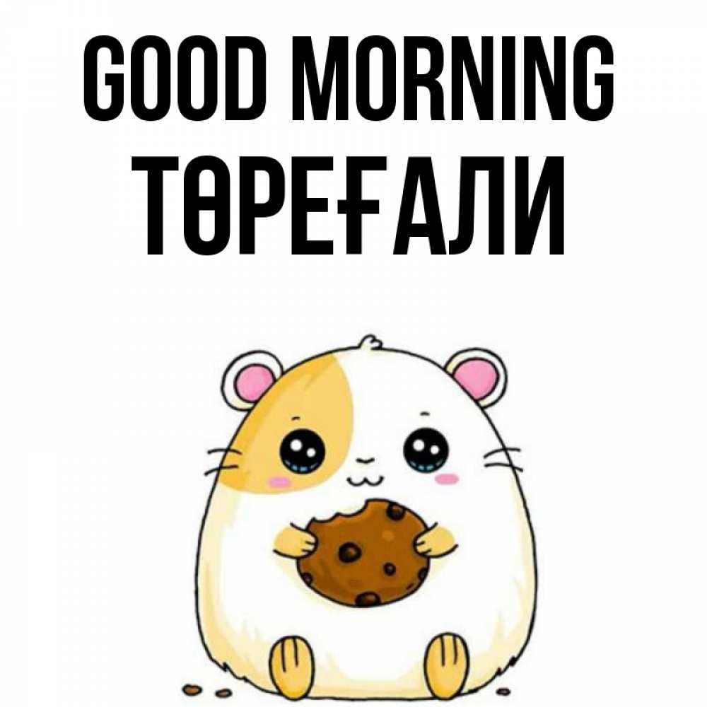 Greetings card с именем, Төреғали Good morning есть печеньку. Утречко Greetings with text for free download 