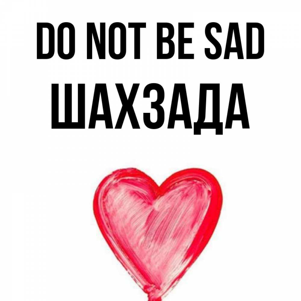 Greetings card с именем, ШАХЗАДА Do not be sad сердечко Greetings with text for free download 