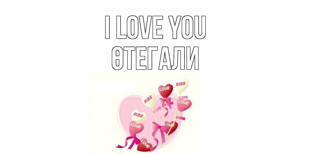 Greetings card с именем, ӨТЕГАЛИ I love you сердце, леденцы Greetings with text for free download 