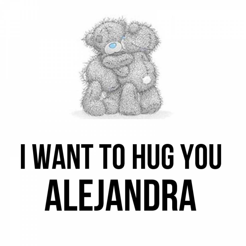 Greetings card с именем, Alejandra I want to hug you два теддика Greetings with text for free download 