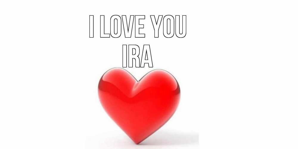 Greetings card с именем, Ira I love you сердце Greetings with text for free download 
