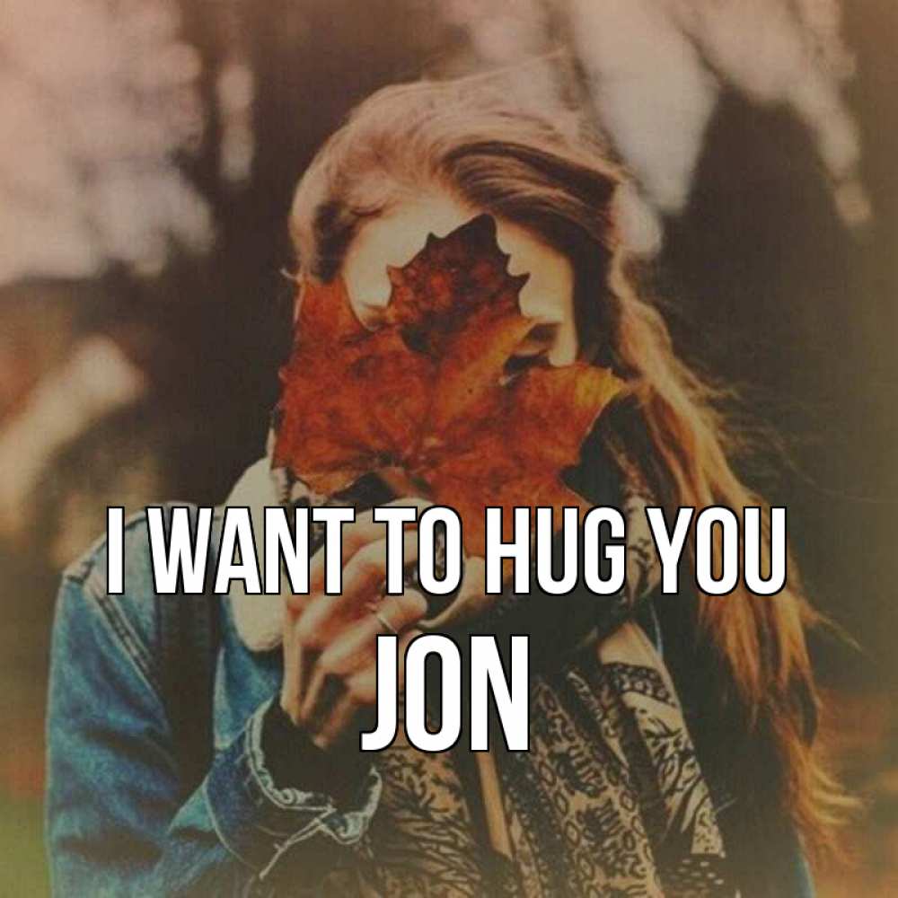 Greetings card с именем, Jon I want to hug you осеннее настроение и рыжая Greetings with text for free download 