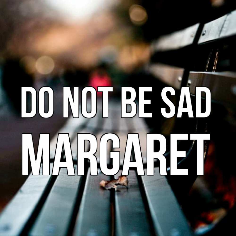 Greetings card с именем, Margaret Do not be sad размытый фон Greetings with text for free download 