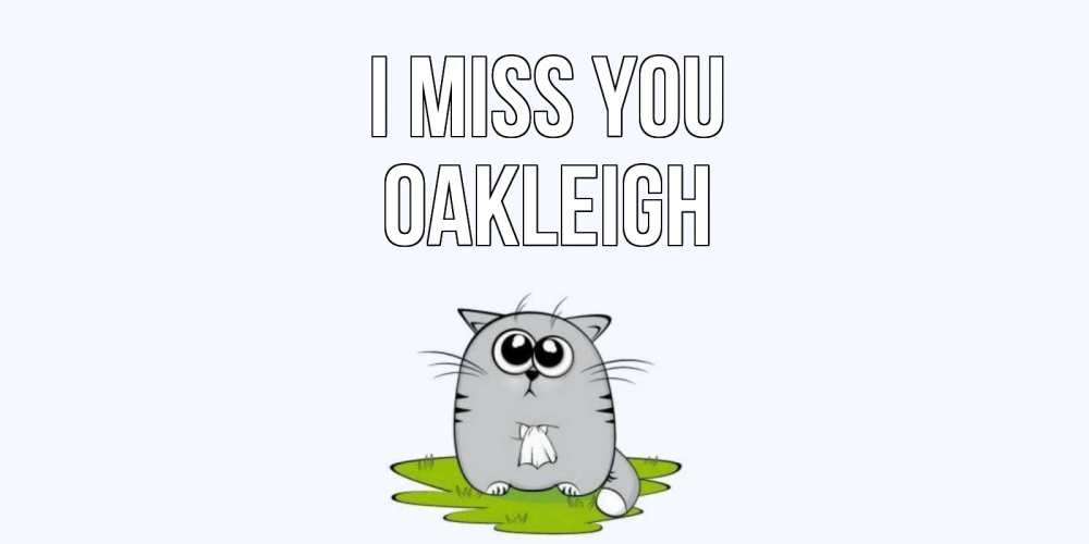 Greetings card с именем, Oakleigh I miss you открытки с котиками я по тебе скучаю с именем Greetings with text for free download 