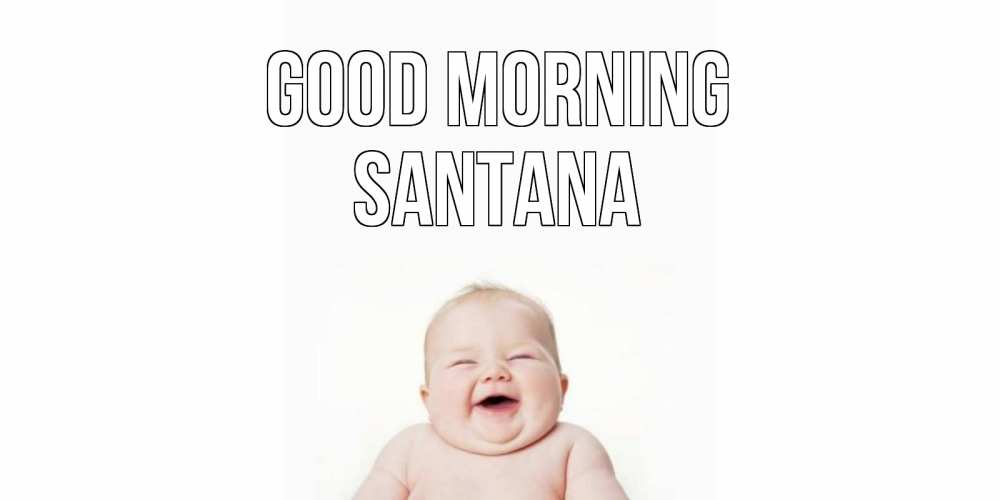 Greetings card с именем, Santana Good morning малыш с улыбкой Greetings with text for free download 