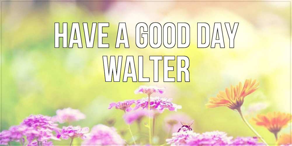 Greetings card с именем, Walter Have a good day красивая открытка с летней темой Greetings with text for free download 