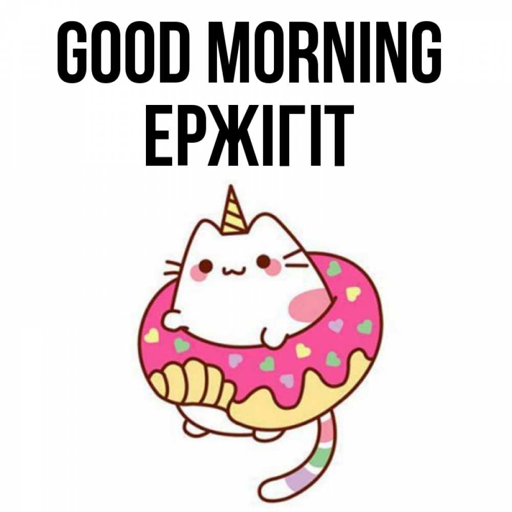 Greetings card с именем, Ержігіт Good morning кот в бублике Greetings with text for free download 