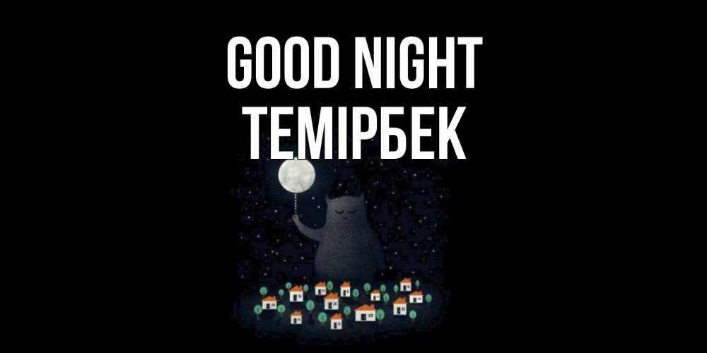 Greetings card с именем, ТЕМІРБЕК Good night кот,луна, ночь, звезды Greetings with text for free download 