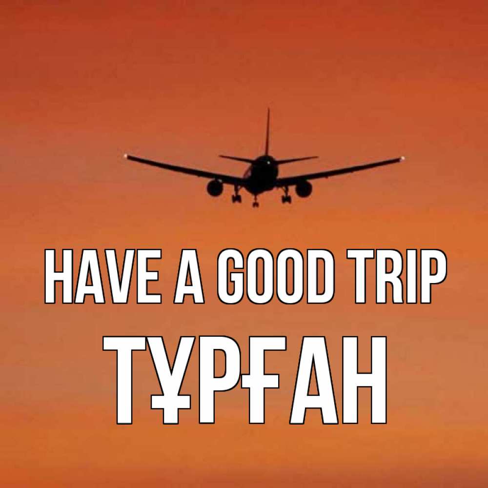 Greetings card с именем, ТҰРҒАН Have a good trip силуэт самолета Greetings with text for free download 