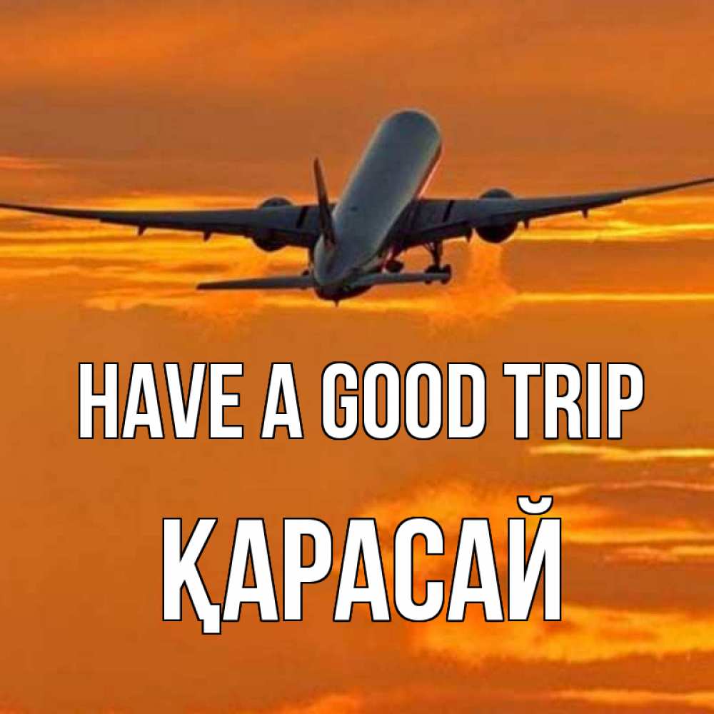 Greetings card с именем, Қарасай Have a good trip оранжевое небо Greetings with text for free download 