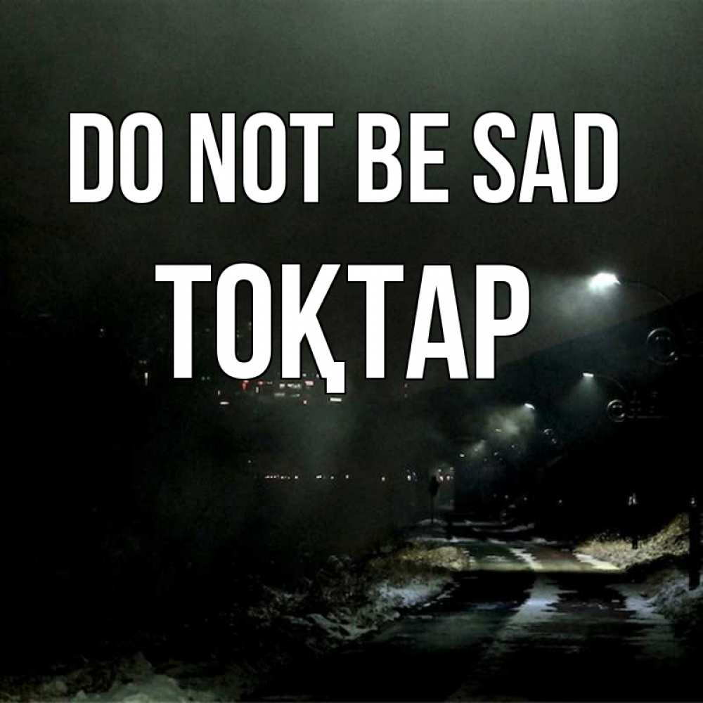 Greetings card с именем, ТОҚТАР Do not be sad фонари Greetings with text for free download 