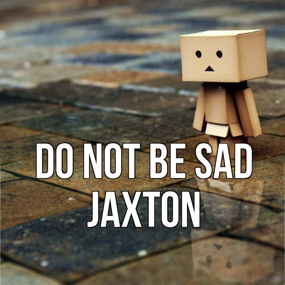 Greetings card с именем, Jaxton Do not be sad Стив Greetings with text for free download 