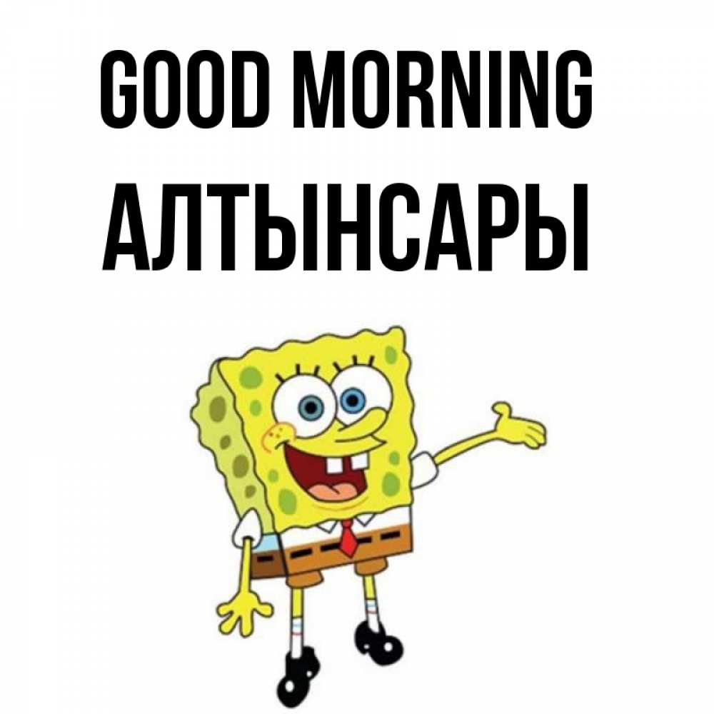 Greetings card с именем, Алтынсары Good morning губка боб улыбается Greetings with text for free download 