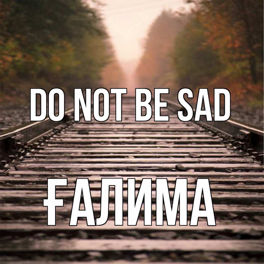 Greetings card с именем, ҒАЛИМА Do not be sad лес и железная дорога Greetings with text for free download 