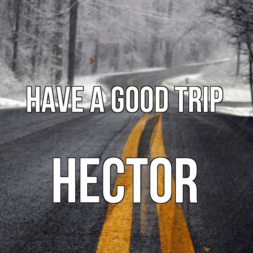 Greetings card с именем, Hector Have a good trip хорошего вам путешествия Greetings with text for free download 