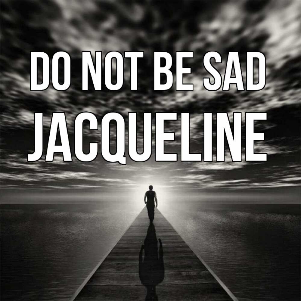 Greetings card с именем, Jacqueline Do not be sad человек Greetings with text for free download 