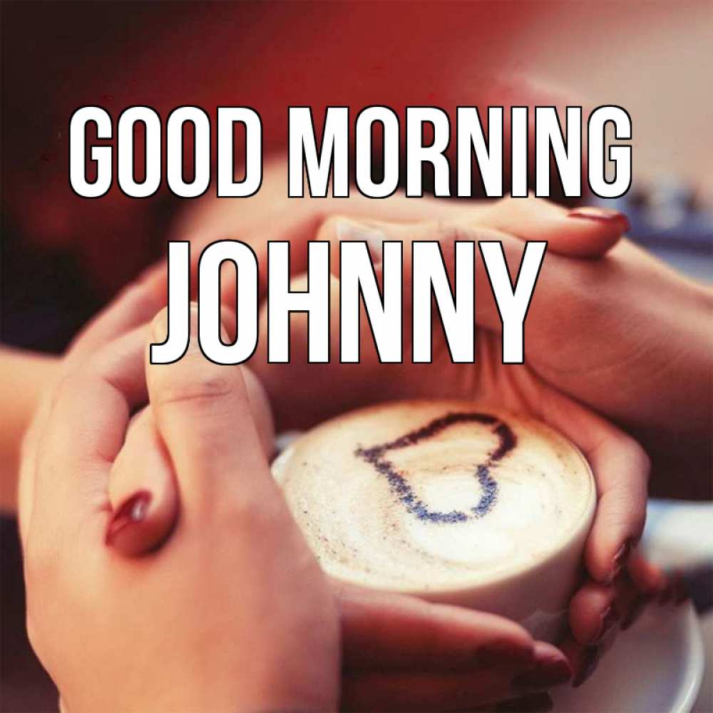 Greetings card с именем, Johnny Good morning мы навсегда вместе Greetings with text for free download 
