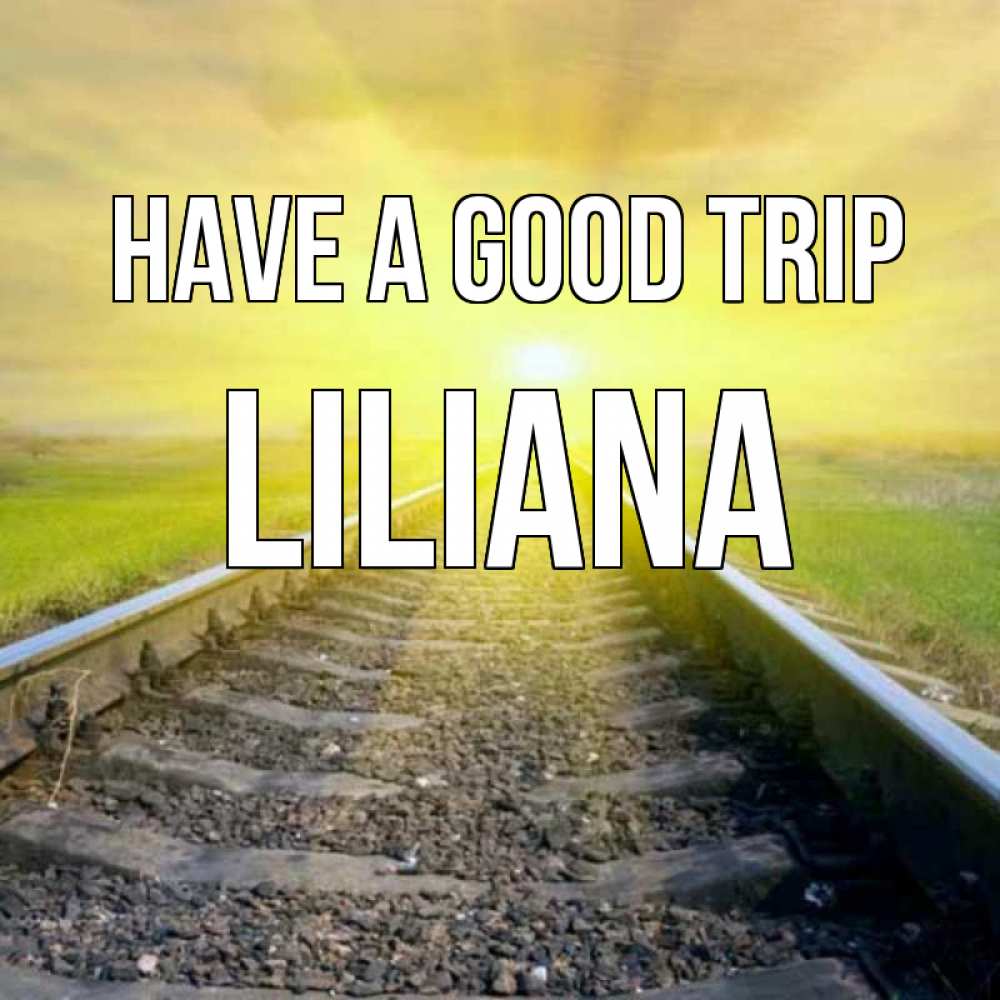 Greetings card с именем, Liliana Have a good trip красивая железная дорога Greetings with text for free download 
