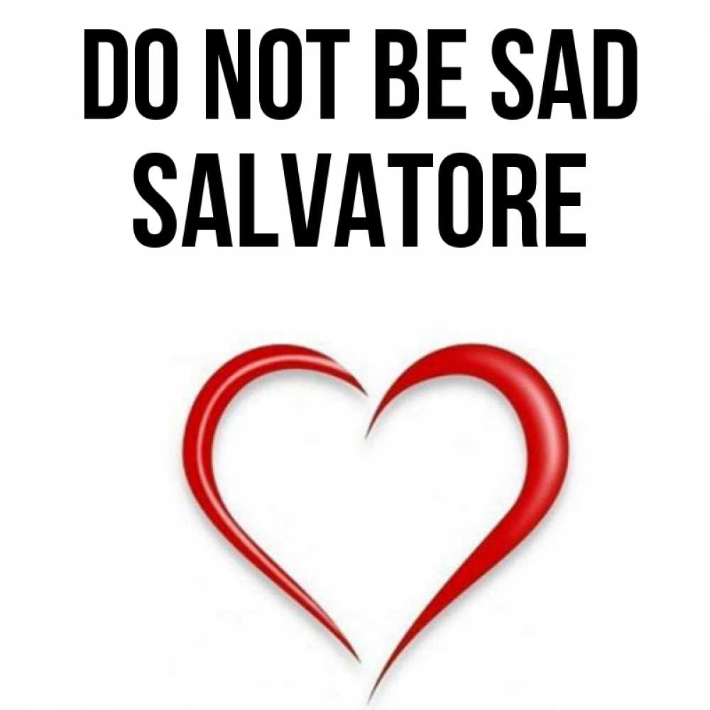 Greetings card с именем, Salvatore Do not be sad для любимой Greetings with text for free download 