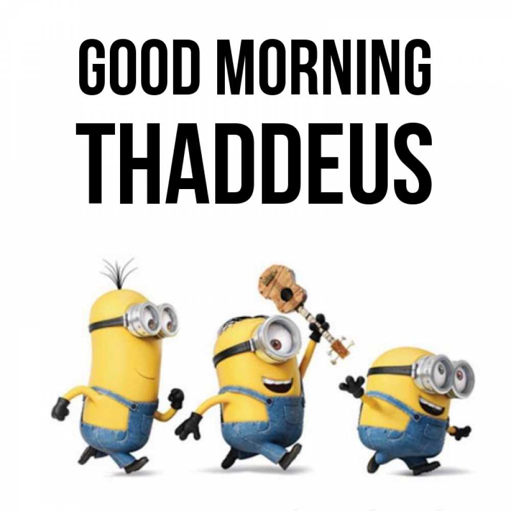 Greetings card с именем, Thaddeus Good morning миньоны и прекрасное утро Greetings with text for free download 