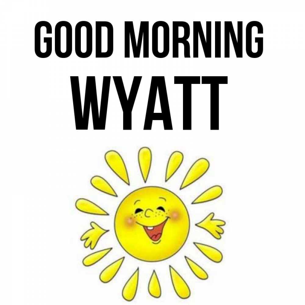 Greetings card с именем, Wyatt Good morning улыбка Greetings with text for free download 