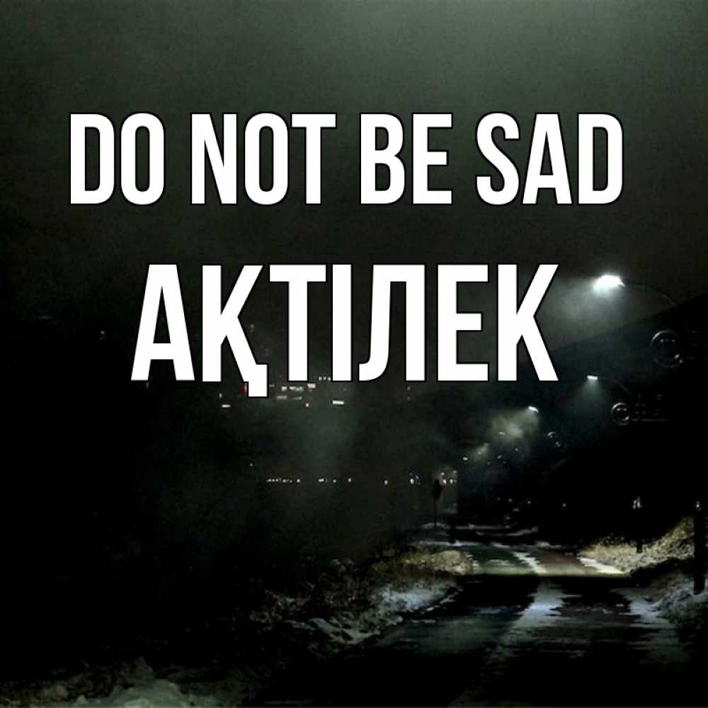 Greetings card с именем, Ақтілек Do not be sad фонари Greetings with text for free download 