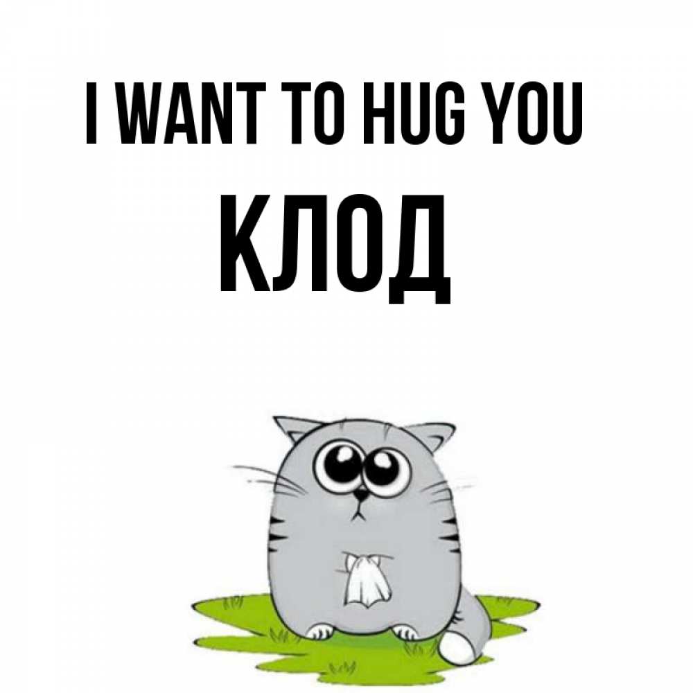 Greetings card с именем, Клод I want to hug you котик теребит платочек сидя на травке Greetings with text for free download 