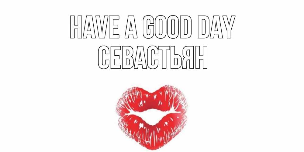 Greetings card с именем, Севастьян Have a good day Поцелуй Greetings with text for free download 