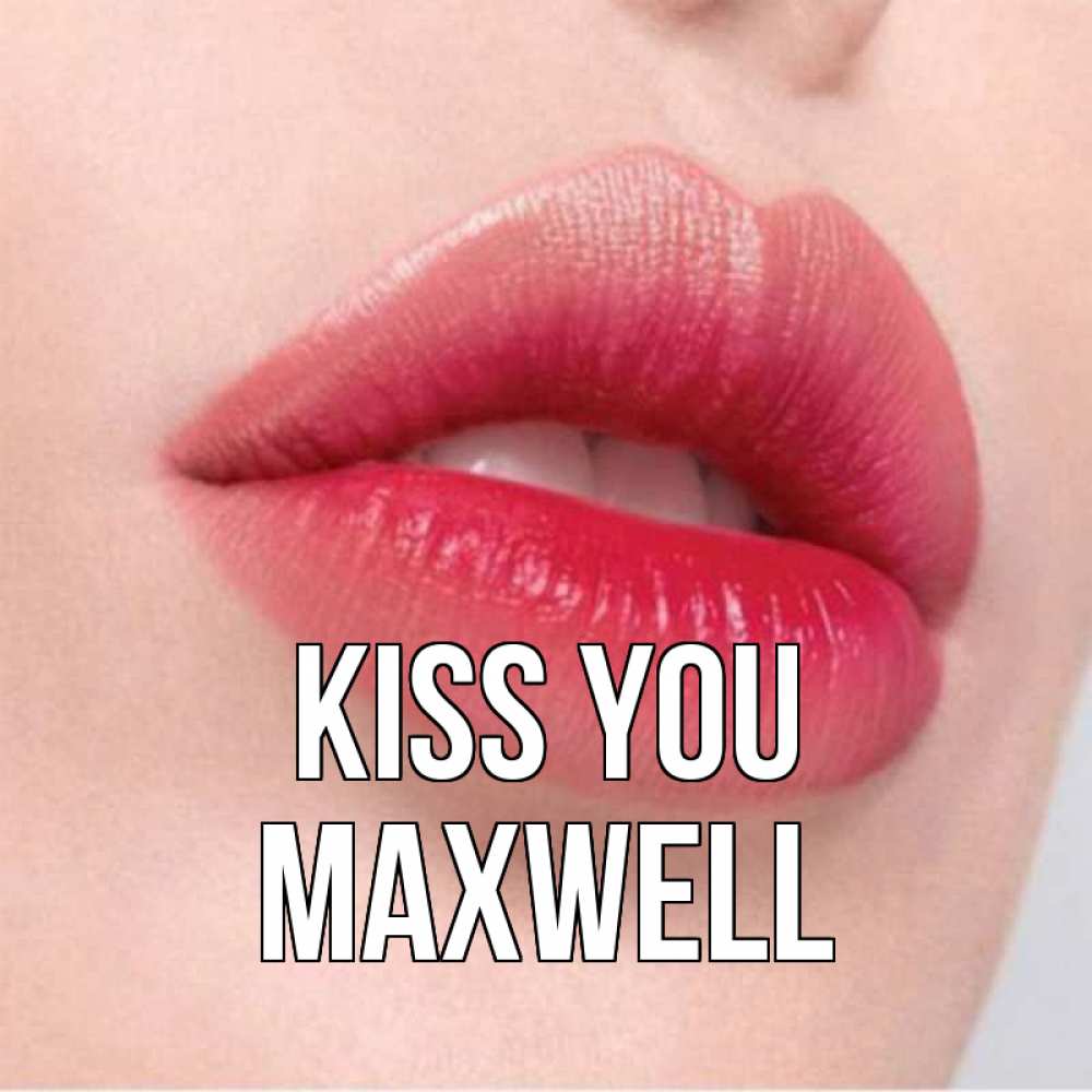 Greetings card с именем, Maxwell Kiss you губы зубки и нежная кожа Greetings with text for free download 