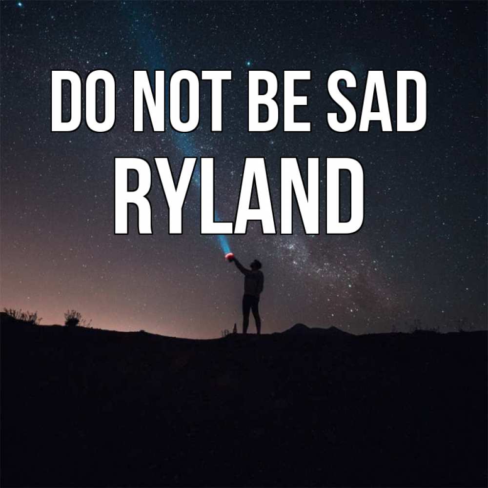 Greetings card с именем, Ryland Do not be sad луч света и млечный путь Greetings with text for free download 