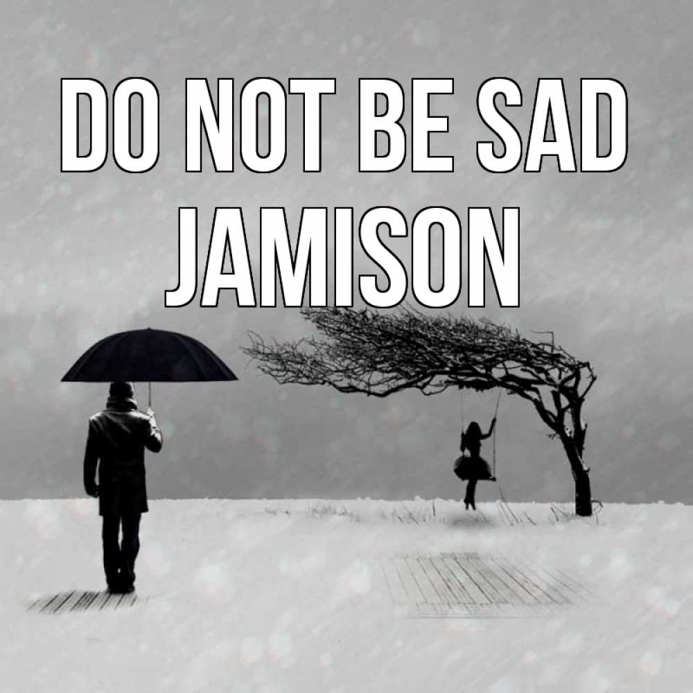 Greetings card с именем, Jamison Do not be sad девушка на качели и мужчина под зонтом Greetings with text for free download 