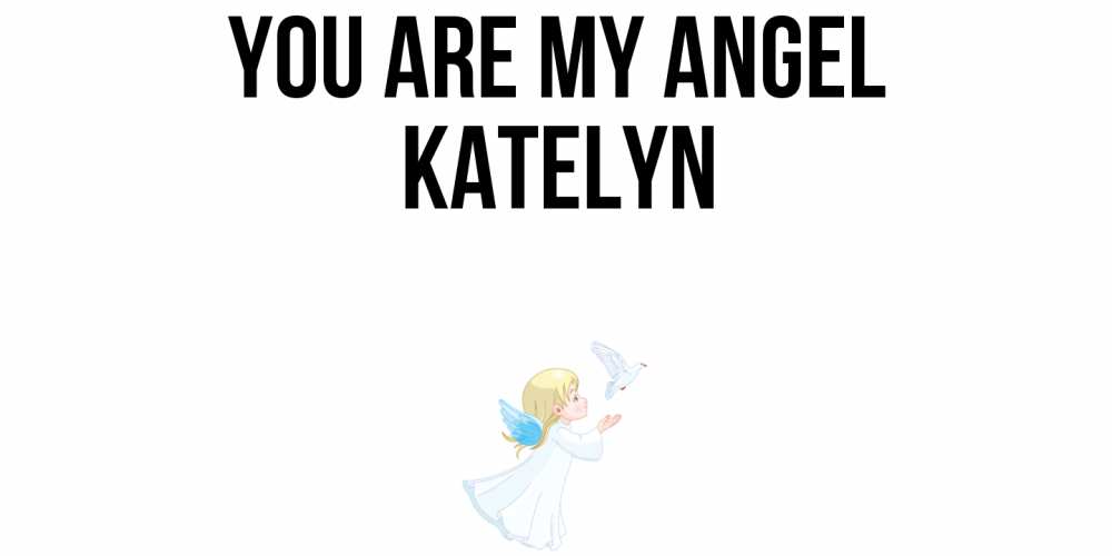 Greetings card с именем, Katelyn You are my angel ангел, голубь Greetings with text for free download 